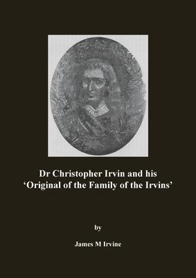 Dr Christopher Irvin and his 'Original of the Family of the Irvins'