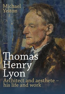 Thomas Henry Lyon: Architect and aesthete - his life and work