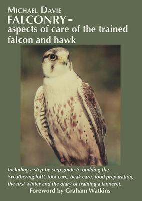 Falconry - aspects of care of the trained falcon and hawk: Including a step-by-step guide to building the 'weathering loft', foot care, beak care, foo