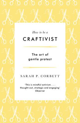 How to Be a Craftivist: The Art of Gentle Protest