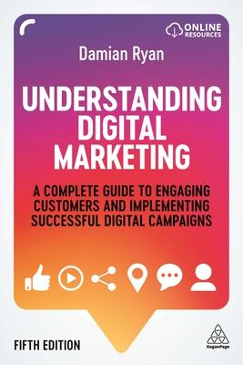 Understanding Digital Marketing: A Complete Guide to Engaging Customers and Implementing Successful Digital Campaigns