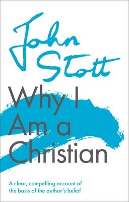 Why I Am a Christian: A Clear, Compelling Account of the Basis of the Author's Belief