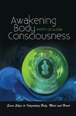 Awakening Body Consciousness: Seven Steps to Integrating Body, Mind and Heart