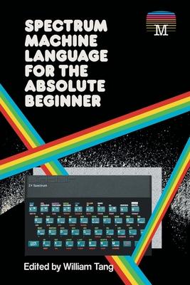 Spectrum Machine Language for the Absolute Beginner