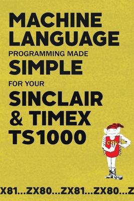 Machine Language Programming Made Simple for your Sinclair & Timex TS1000 Subscription