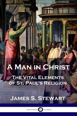 A Man in Christ: The Vital Elements of St. Paul's Religion