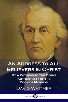 An Address to All Believers in Christ: By A Witness to the Divine Authenticity of the Book of Mormon