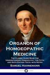 Organon of Homoeopathic Medicine: The Classic Guide Book for Understanding Homeopathy - the Fifth and Sixth Edition Texts, with Notes Subscription
