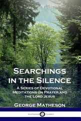 Searchings in the Silence: A Series of Devotional Meditations on Prayer and the Lord Jesus Subscription