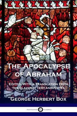 The Apocalypse of Abraham: Edited, With a Translation from the Slavonic Text and Notes