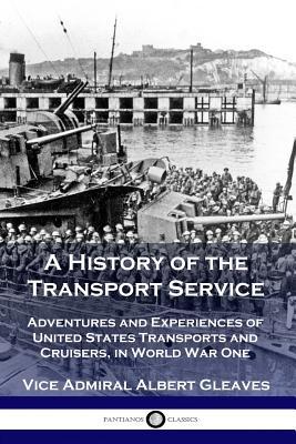 A History of the Transport Service: Adventures and Experiences of United States Transports and Cruisers, in World War One