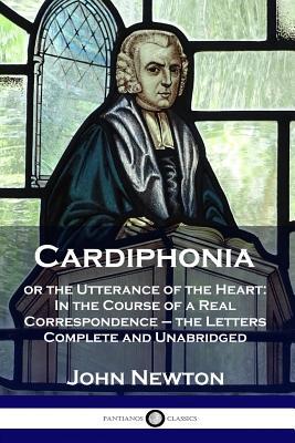 Cardiphonia: or the Utterance of the Heart: In the Course of a Real Correspondence - the Letters Complete and Unabridged