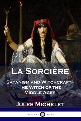 La Sorcire: Satanism and Witchcraft - The Witch of the Middle Ages