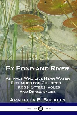 By Pond and River: Animals Who Live Near Water Explained for Children - Frogs, Otters, Voles and Dragonflies