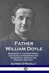 Father William Doyle: Biography of the Irish Priest and Chaplain Renowned for His Spiritual Wisdom and Personal Bravery Subscription