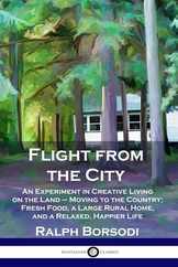Flight from the City: An Experiment in Creative Living on the Land - Moving to the Country; Fresh Food, a Large Rural Home, and a Relaxed, H Subscription