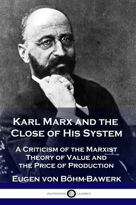 Karl Marx and the Close of His System: A Criticism of the Marxist Theory of Value and the Price of Production