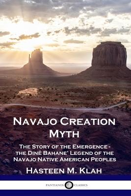 Navajo Creation Myth: The Story of the Emergence - the Din Bahane' Legend of the Navajo Native American Peoples