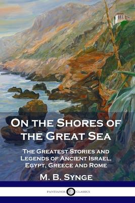 On the Shores of the Great Sea: The Greatest Stories and Legends of Ancient Israel, Egypt, Greece and Rome