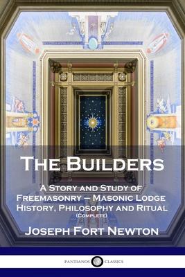 The Builders: A Story and Study of Freemasonry - Masonic Lodge History, Philosophy and Ritual (Complete)