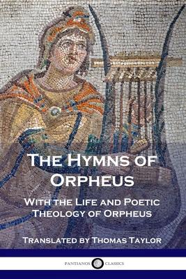 The Hymns of Orpheus: With the Life and Poetic Theology of Orpheus