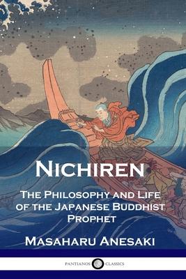 Nichiren: The Philosophy and Life of the Japanese Buddhist Prophet