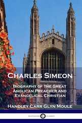 Charles Simeon: Biography of the Great Anglican Preacher and Evangelical Christian Subscription