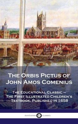 Orbis Pictus of John Amos Comenius: The Educational Classic - The First Illustrated Children's Textbook, Published in 1658