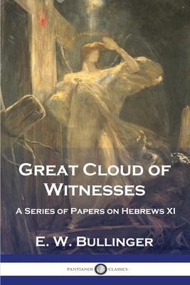 Great Cloud of Witnesses: A Series of Papers on Hebrews XI