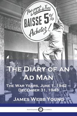 The Diary of an Ad Man: The War Years, June 1, 1942 - December 31, 1943