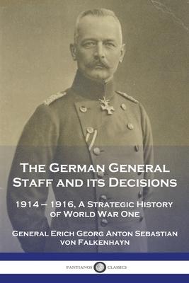 The German General Staff and its Decisions, 1914-1916: A Strategic ...
