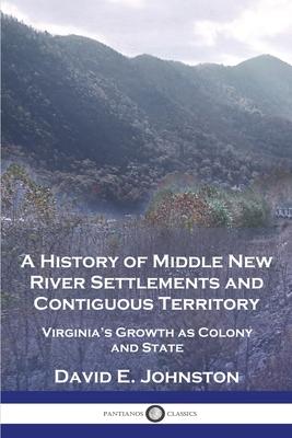 A History of Middle New River Settlements and Contiguous Territory: Virginia's Growth as Colony and State