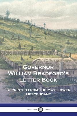 Governor William Bradford's Letter Book: Reprinted from The Mayflower Descendant