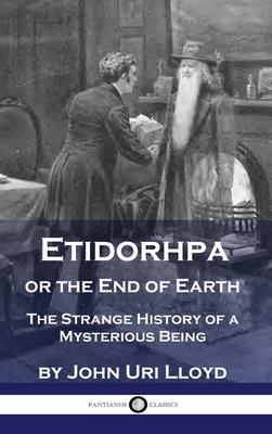 Etidorhpa or the End of Earth: The Strange History of a Mysterious Being