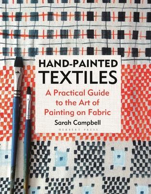 Hand-Painted Textiles: A Practical Guide to the Art of Painting on Fabric