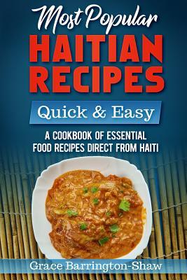 Most Popular Haitian Recipes - Quick & Easy: A Cookbook of Essential Food Recipes Direct from Haiti