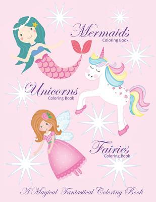 Unicorns Coloring Book Mermaids Coloring Book and Fairies Coloring Book A Magical Fantastical Coloring Book: Coloring Book for Girls and Boys with Mer Subscription