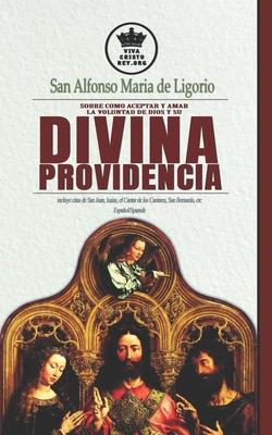 San Alfonso Maria de Ligorio sobre como aceptar y amar la voluntad de Dios y su Divina Providencia, incluye citas de San Juan, Isaias, el Cantar de lo