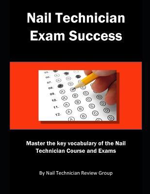 Nail Technician Exam Success: Master the Key Vocabulary of the Nail Technician Course and Exams