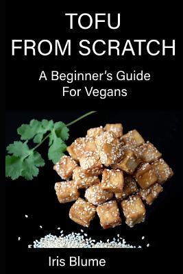 Tofu From Scratch: A Beginner's Guide For Vegans