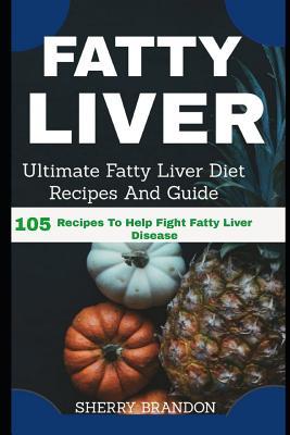 Fatty Liver Diet: Ultimate Fatty Liver Diet Recipes And Guide 105 Recipes To Help Fight Fatty Liver Disease (Fatty Liver Cure, Fatty Liv