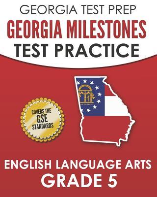 GEORGIA TEST PREP Georgia Milestones Test Practice English Language Arts Grade 5: Complete Preparation for the Georgia Milestones ELA Assessments