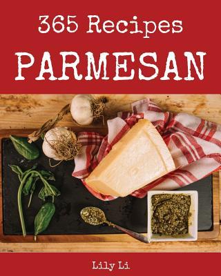 Parmesan 365: Enjoy 365 Days with Amazing Parmesan Recipes in Your Own Parmesan Cookbook! [italian Cookies Cookbook, Parmesan Cheese