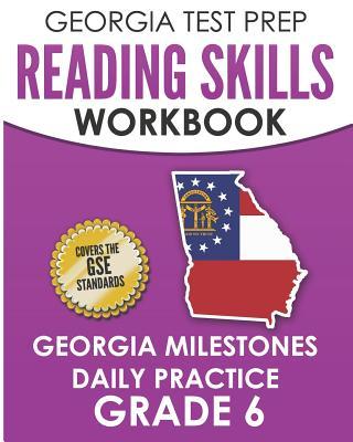 GEORGIA TEST PREP Reading Skills Workbook Georgia Milestones Daily Practice Grade 6: Preparation for the Georgia Milestones English Language Arts Test