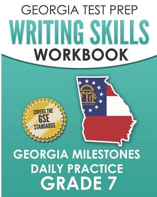 GEORGIA TEST PREP Writing Skills Workbook Georgia Milestones Daily Practice Grade 7: Preparation for the Georgia Milestones English Language Arts Test