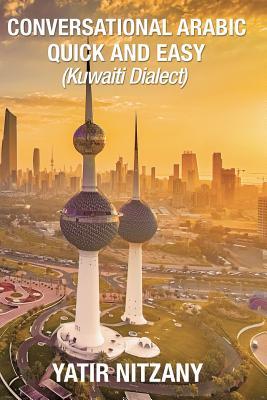 Conversational Arabic Quick and Easy: : Kuwaiti Dialect: Gulf Arabic, Kuwait Gulf Dialect, Travel to Kuwait