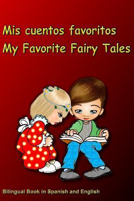 Mis cuentos favoritos. My Favorite Fairy Tales. Bilingual Book in Spanish and English: Bilingue: ingls - espaol libro para nios. Dual Language Book