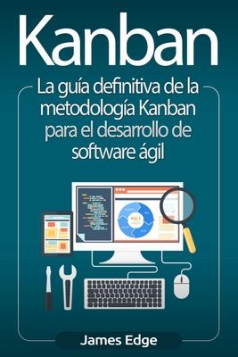 Kanban: La gua definitiva de la metodologa Kanban para el desarrollo de software gil