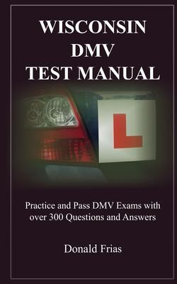 Wisconsin DMV Test Manual: Practice and Pass DMV Exams with over 300 Questions and Answers