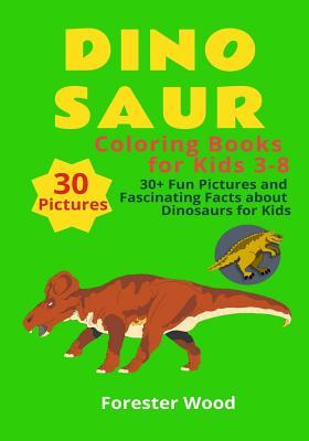 Dinosaur Coloring Books for Kids 3-8: 30+ Fun Pictures and Fascinating Facts about Dinosaurs for Kids: Children Activity Book for Girls & Boys Age 3-8